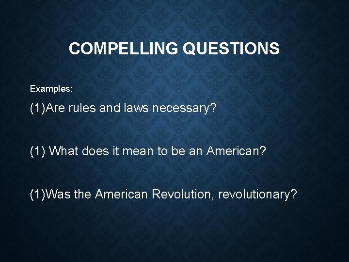 COMPELLING QUESTIONS Examples: (1)Are rules and laws necessary? (1) What does it mean to
