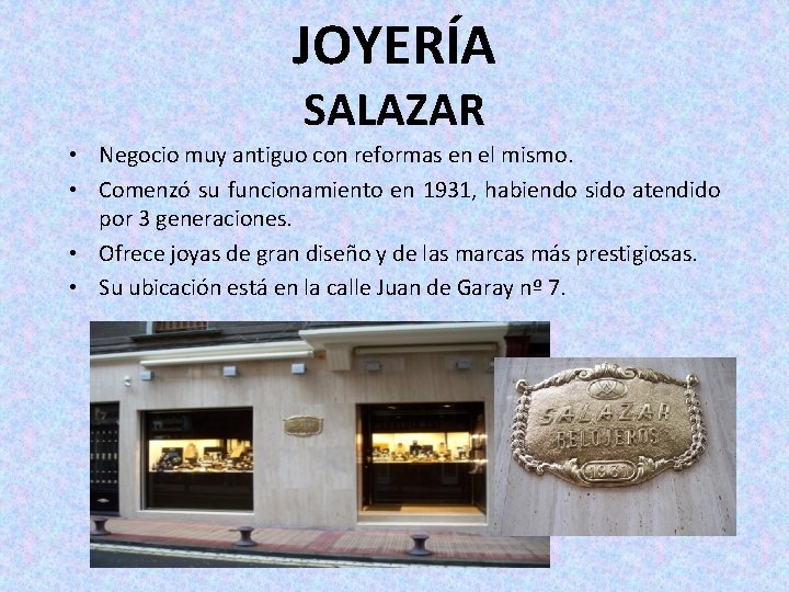 JOYERÍA SALAZAR • Negocio muy antiguo con reformas en el mismo. • Comenzó su