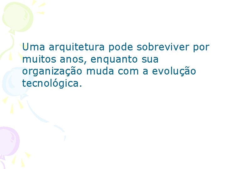 Uma arquitetura pode sobreviver por muitos anos, enquanto sua organização muda com a evolução