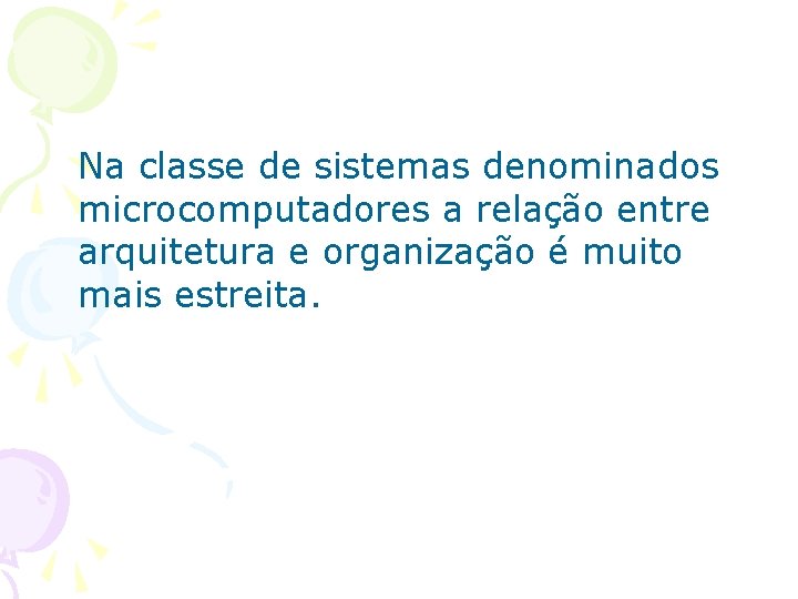 Na classe de sistemas denominados microcomputadores a relação entre arquitetura e organização é muito