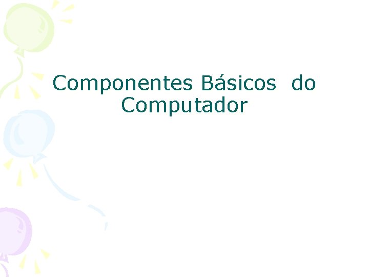 Componentes Básicos do Computador 