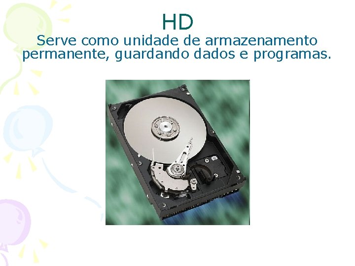 HD Serve como unidade de armazenamento permanente, guardando dados e programas. 