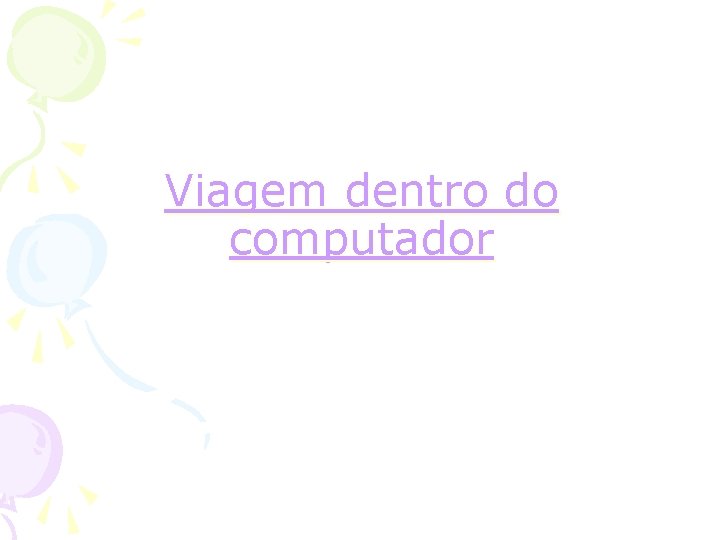 Viagem dentro do computador 