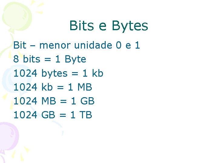 Bits e Bytes Bit – menor unidade 0 e 1 8 bits = 1