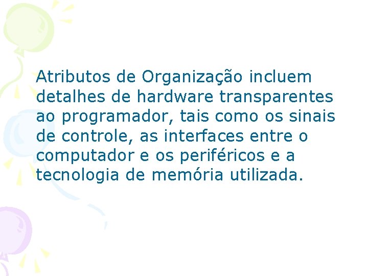 Atributos de Organização incluem detalhes de hardware transparentes ao programador, tais como os sinais