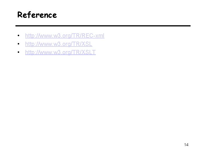 Reference • http: //www. w 3. org/TR/REC-xml • http: //www. w 3. org/TR/XSLT 14