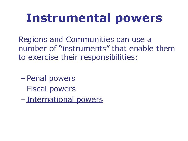 Instrumental powers Regions and Communities can use a number of “instruments” that enable them