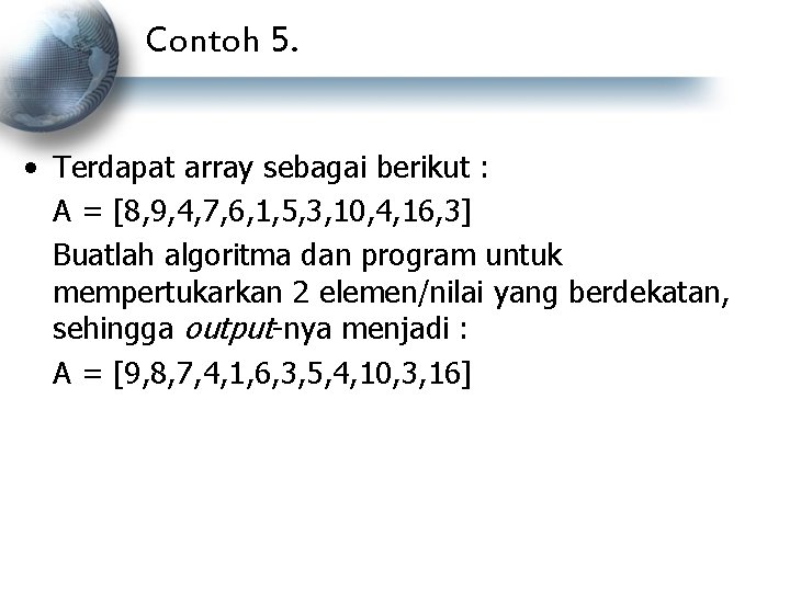 Contoh 5. • Terdapat array sebagai berikut : A = [8, 9, 4, 7,