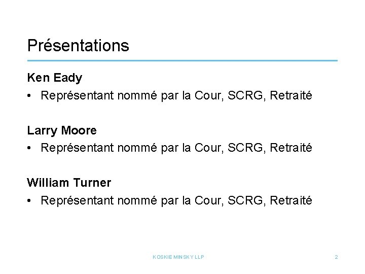 Présentations Ken Eady • Représentant nommé par la Cour, SCRG, Retraité Larry Moore •