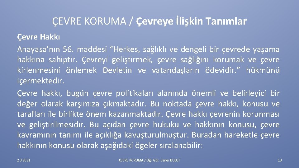 ÇEVRE KORUMA / Çevreye İlişkin Tanımlar Çevre Hakkı Anayasa’nın 56. maddesi “Herkes, sağlıklı ve