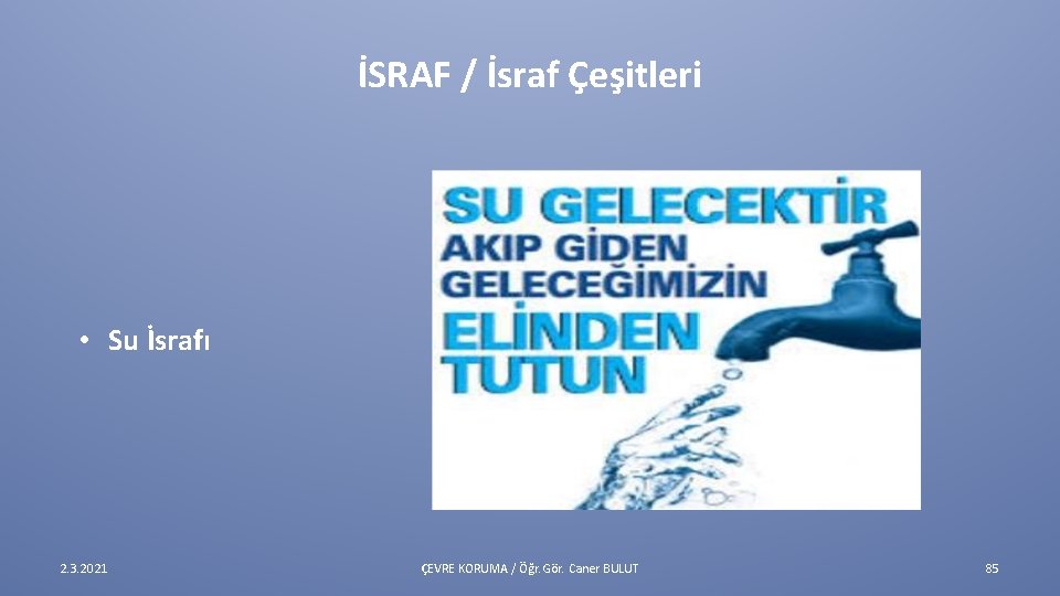 İSRAF / İsraf Çeşitleri • Su İsrafı 2. 3. 2021 ÇEVRE KORUMA / Öğr.