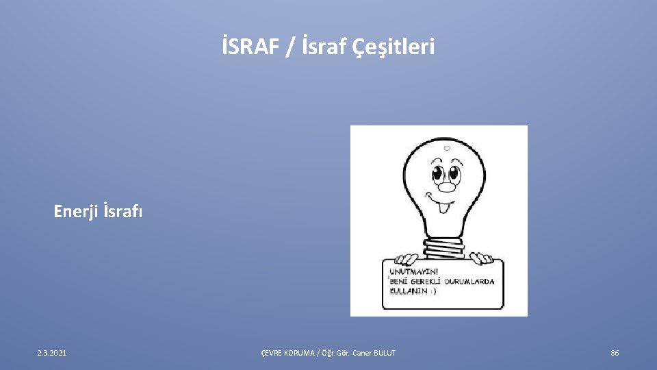 İSRAF / İsraf Çeşitleri Enerji İsrafı 2. 3. 2021 ÇEVRE KORUMA / Öğr. Gör.
