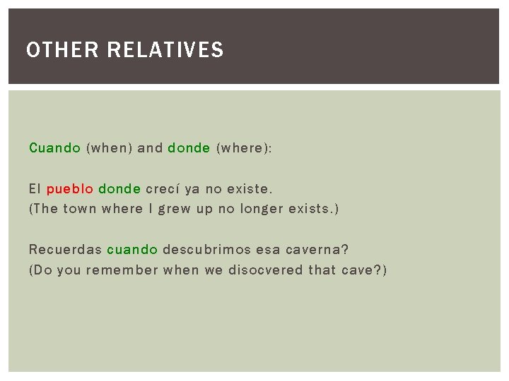 OTHER RELATIVES Cuando (when) and donde (where): El pueblo donde crecí ya no existe.