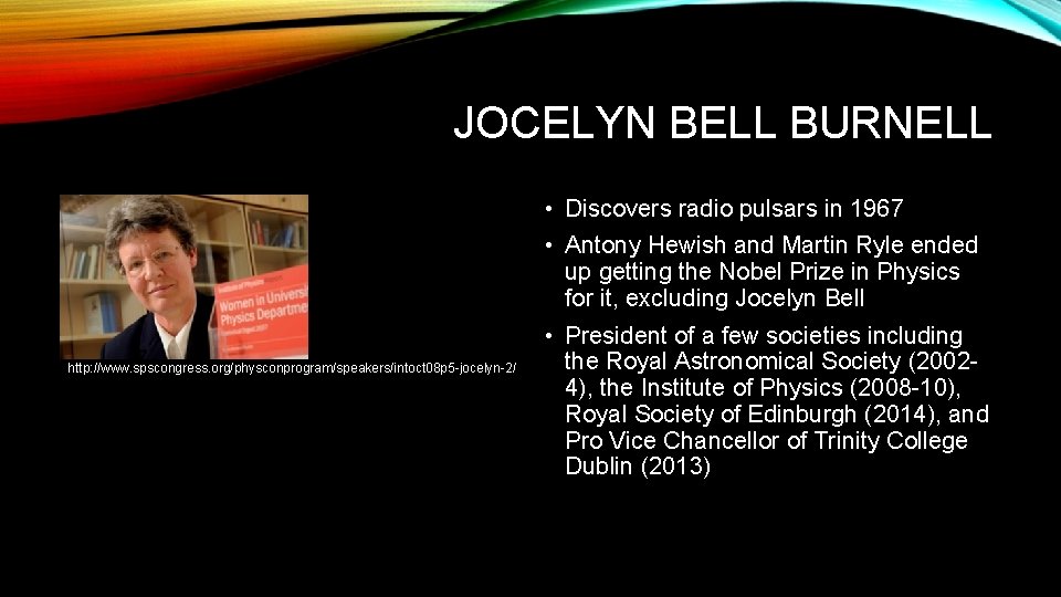 JOCELYN BELL BURNELL • Discovers radio pulsars in 1967 • Antony Hewish and Martin