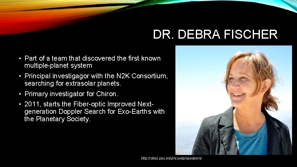 DR. DEBRA FISCHER • Part of a team that discovered the first known multiple-planet