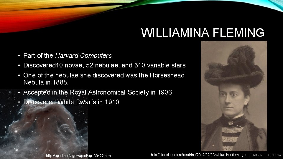 WILLIAMINA FLEMING • Part of the Harvard Computers • Discovered 10 novae, 52 nebulae,