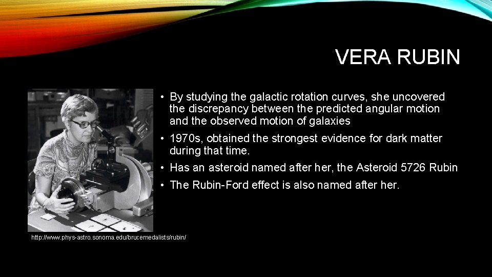 VERA RUBIN • By studying the galactic rotation curves, she uncovered the discrepancy between