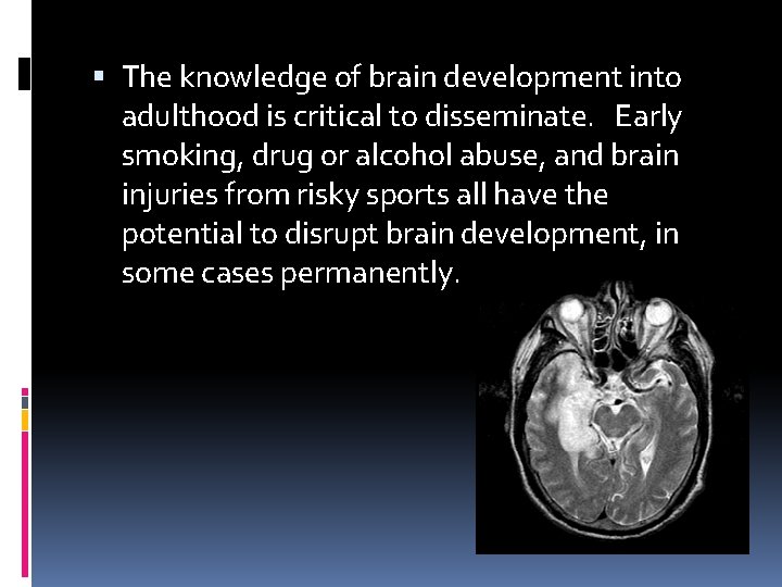  The knowledge of brain development into adulthood is critical to disseminate. Early smoking,