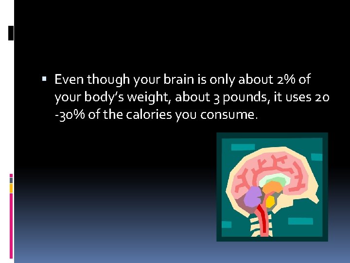  Even though your brain is only about 2% of your body’s weight, about