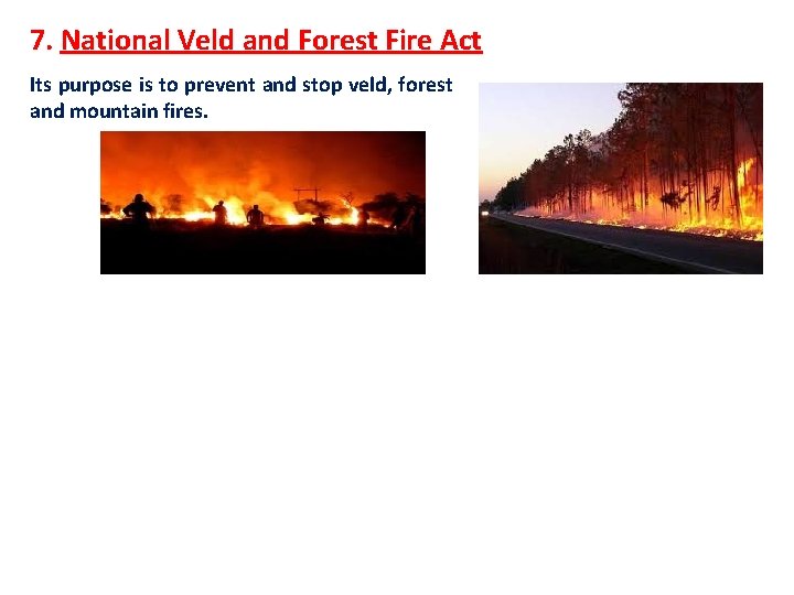 7. National Veld and Forest Fire Act Its purpose is to prevent and stop