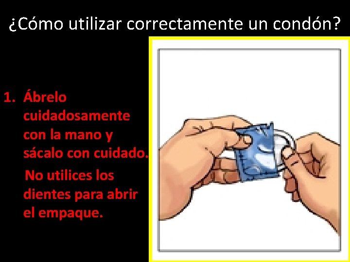 ¿Cómo utilizar correctamente un condón? 1. Ábrelo cuidadosamente con la mano y sácalo con