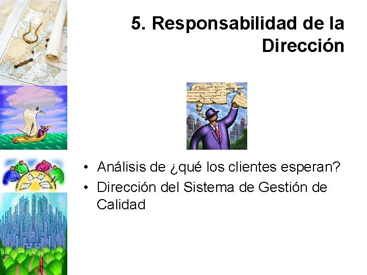 5. Responsabilidad de la Dirección • Análisis de ¿qué los clientes esperan? • Dirección