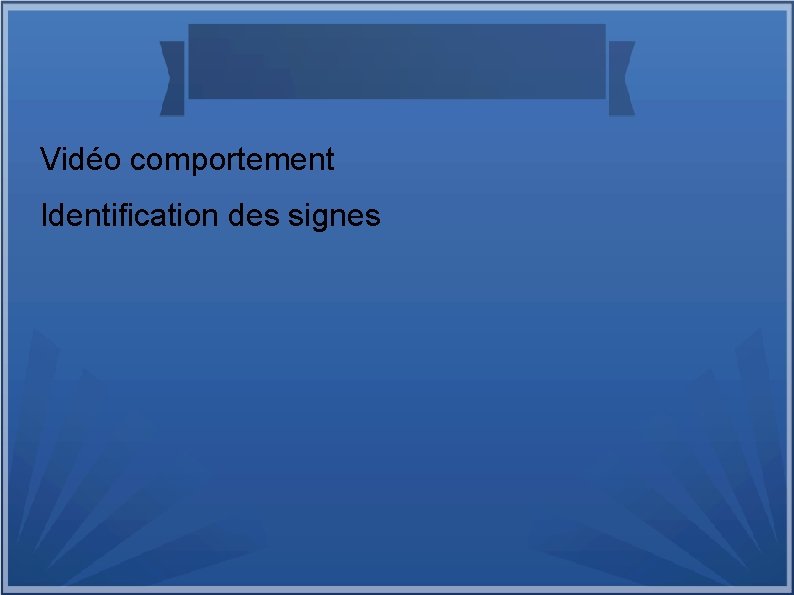 Vidéo comportement Identification des signes 