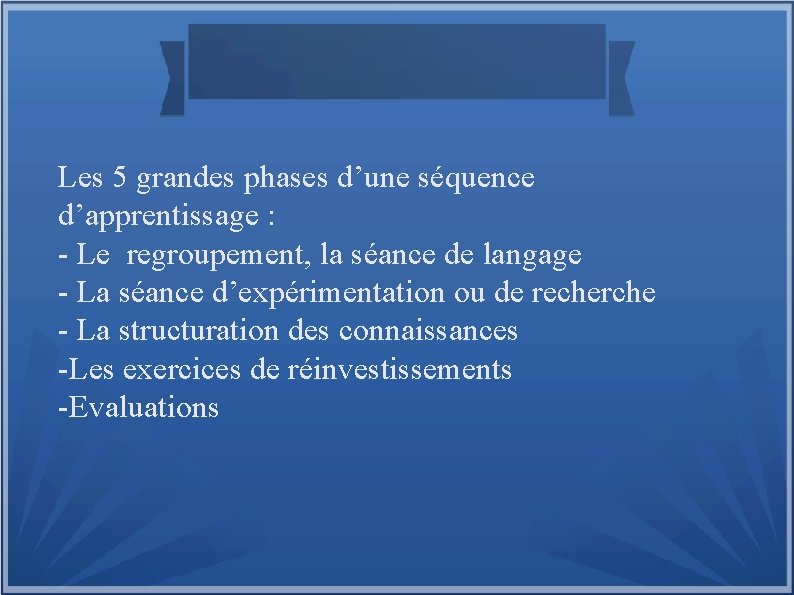 Les 5 grandes phases d’une séquence d’apprentissage : - Le regroupement, la séance de