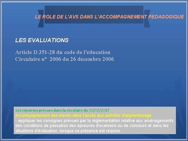 LE ROLE DE L’AVS DANS L’ACCOMPAGNEMENT PEDAGOGIQUE LES EVALUATIONS Article D 351 -28 du