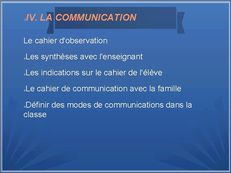 IV. LA COMMUNICATION ➲ Le cahier d'observation Les synthèses avec l'enseignant ➲ Les indications