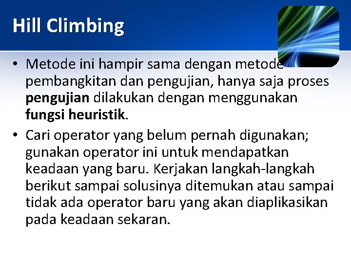 Hill Climbing • Metode ini hampir sama dengan metode pembangkitan dan pengujian, hanya saja