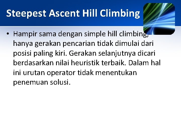 Steepest Ascent Hill Climbing • Hampir sama dengan simple hill climbing, hanya gerakan pencarian