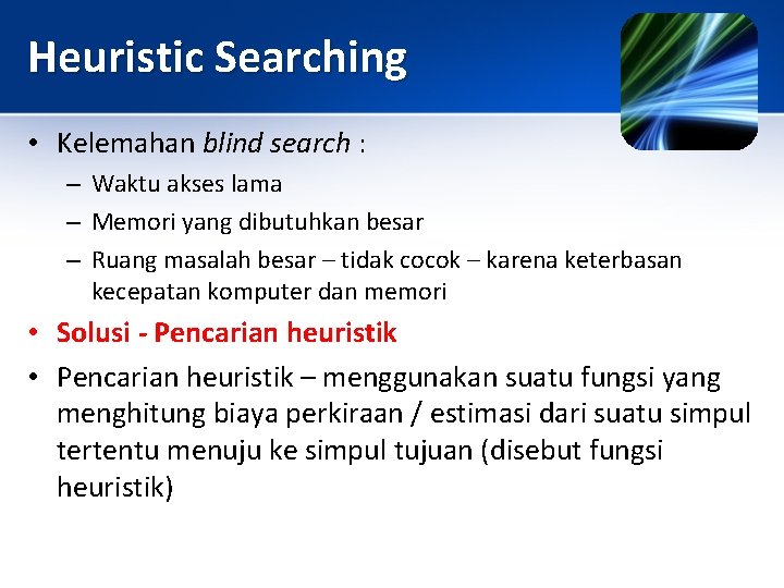 Heuristic Searching • Kelemahan blind search : – Waktu akses lama – Memori yang
