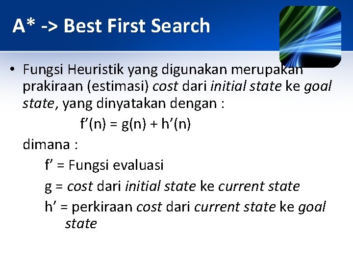 A* -> Best First Search • Fungsi Heuristik yang digunakan merupakan prakiraan (estimasi) cost