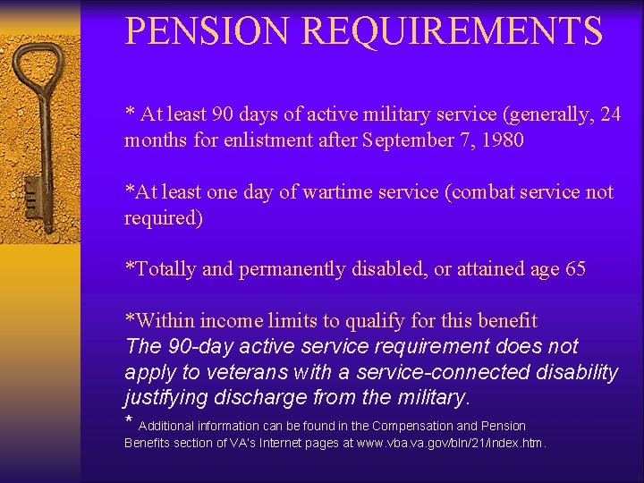 PENSION REQUIREMENTS * At least 90 days of active military service (generally, 24 months