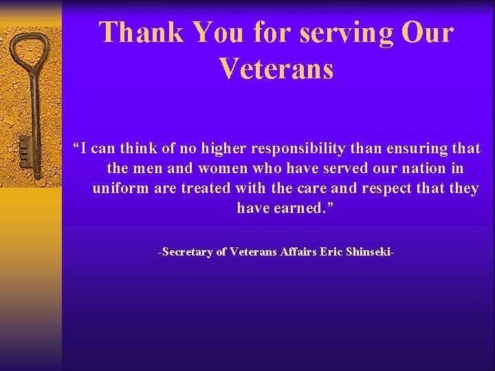 Thank You for serving Our Veterans “I can think of no higher responsibility than