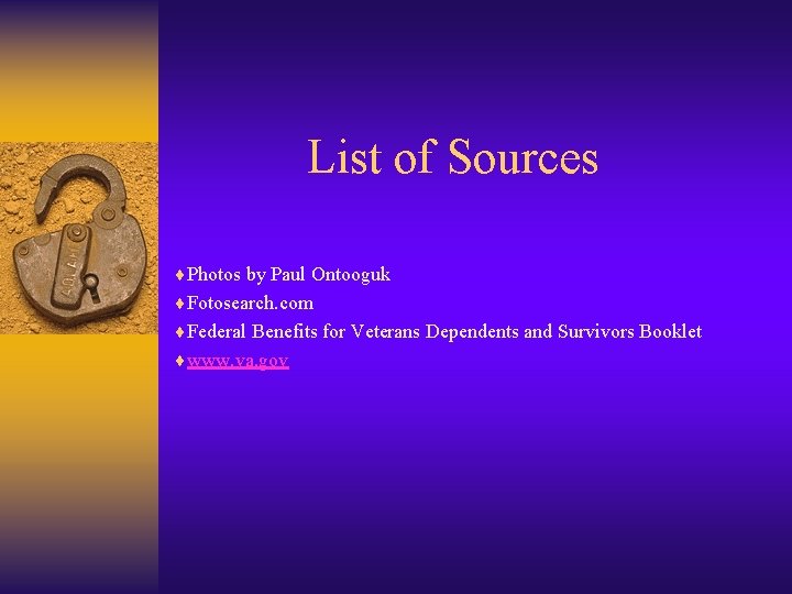 List of Sources ¨Photos by Paul Ontooguk ¨Fotosearch. com ¨Federal Benefits for Veterans Dependents