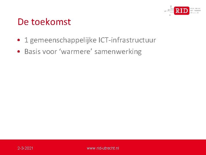 De toekomst • 1 gemeenschappelijke ICT-infrastructuur • Basis voor ‘warmere’ samenwerking 2 -3 -2021