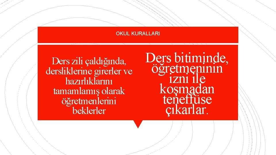 OKUL KURALLARI Ders zili çaldığında, dersliklerine girerler ve hazırlıklarını tamamlamış olarak öğretmenlerini beklerler Ders