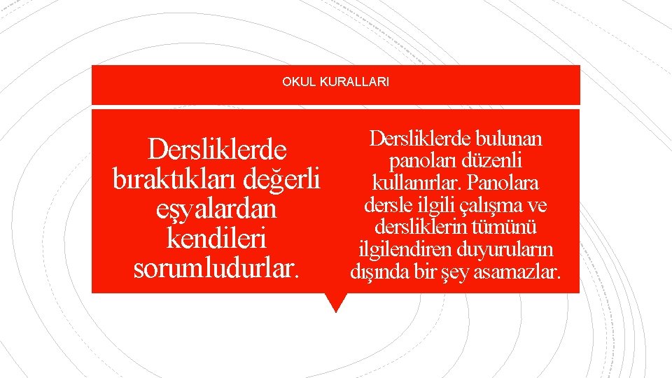 OKUL KURALLARI Dersliklerde bıraktıkları değerli eşyalardan kendileri sorumludurlar. Dersliklerde bulunan panoları düzenli kullanırlar. Panolara