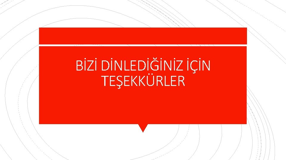 BİZİ DİNLEDİĞİNİZ İÇİN TEŞEKKÜRLER 