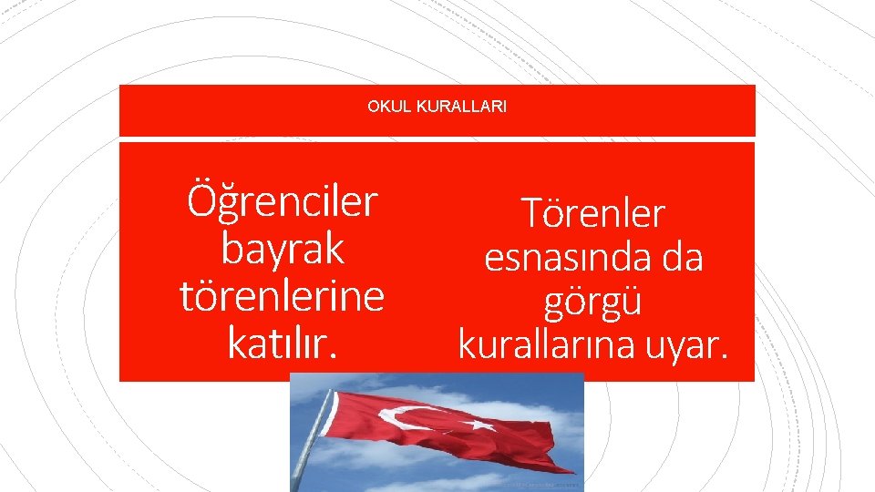 OKUL KURALLARI Öğrenciler bayrak törenlerine katılır. Törenler esnasında da görgü kurallarına uyar. 