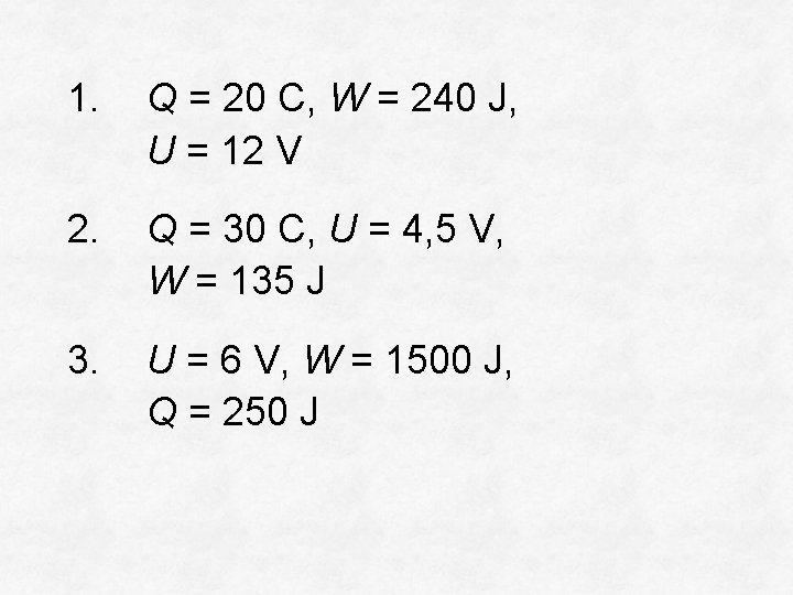 1. Q = 20 C, W = 240 J, U = 12 V 2.