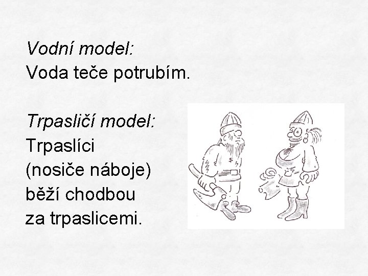 Vodní model: Voda teče potrubím. Trpasličí model: Trpaslíci (nosiče náboje) běží chodbou za trpaslicemi.