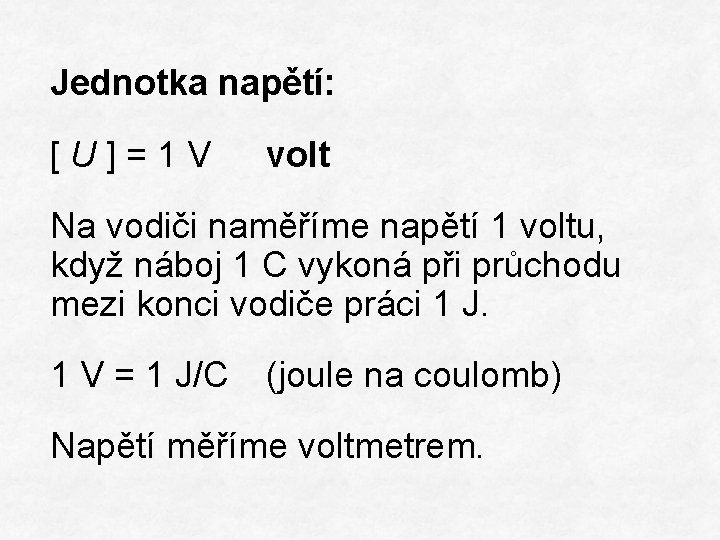 Jednotka napětí: [U]=1 V volt Na vodiči naměříme napětí 1 voltu, když náboj 1