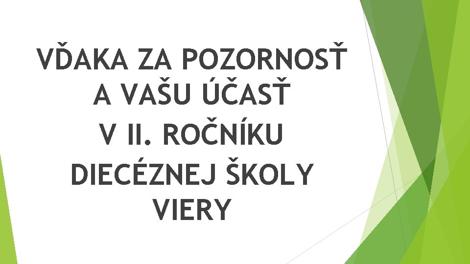 VĎAKA ZA POZORNOSŤ A VAŠU ÚČASŤ V II. ROČNÍKU DIECÉZNEJ ŠKOLY VIERY 