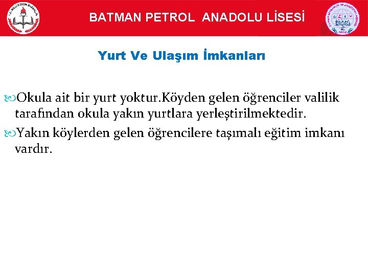 BATMAN PETROL ANADOLU LİSESİ Yurt Ve Ulaşım İmkanları Okula ait bir yurt yoktur. Köyden