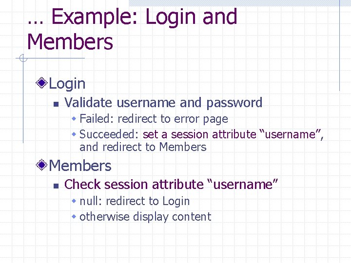 … Example: Login and Members Login n Validate username and password w Failed: redirect