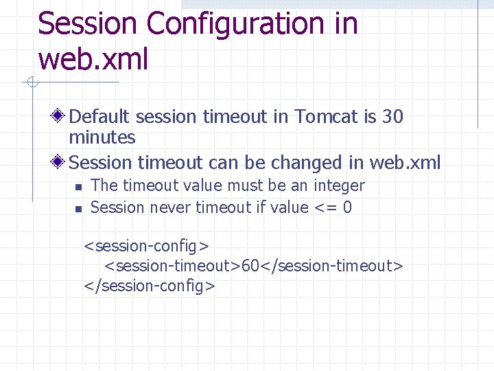 Session Configuration in web. xml Default session timeout in Tomcat is 30 minutes Session