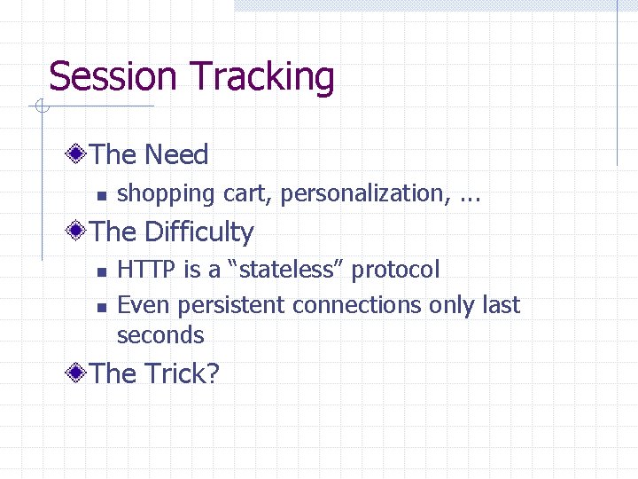 Session Tracking The Need n shopping cart, personalization, . . . The Difficulty n